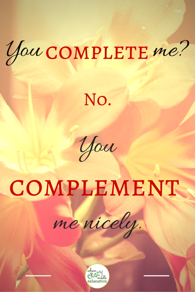 You do not complete me